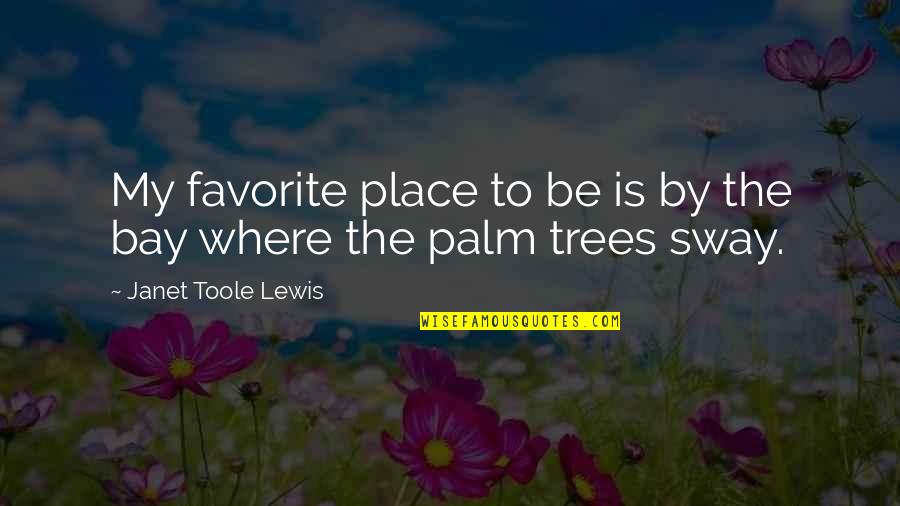 My Favorite Place Quotes By Janet Toole Lewis: My favorite place to be is by the