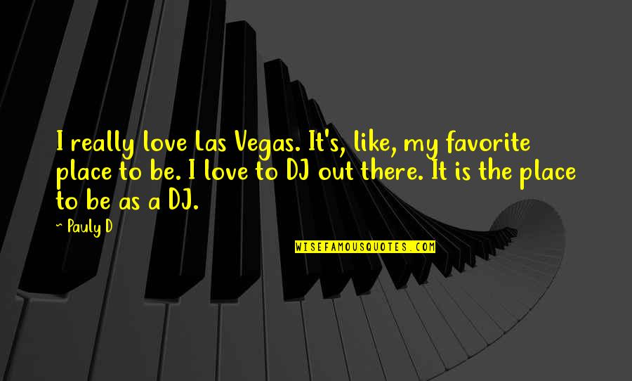 My Favorite Place Quotes By Pauly D: I really love Las Vegas. It's, like, my