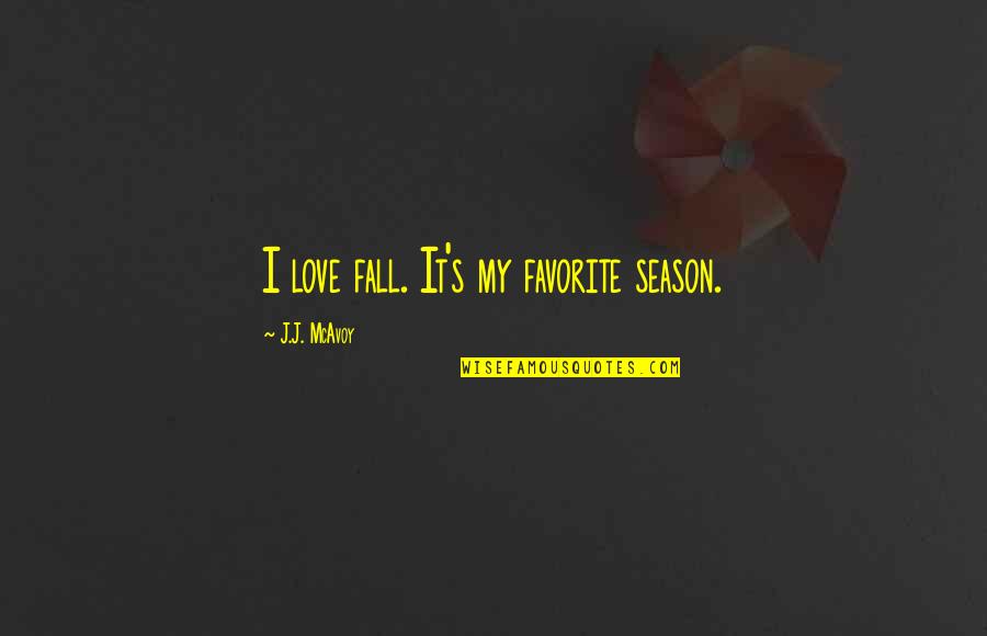 My Favorite Season Quotes By J.J. McAvoy: I love fall. It's my favorite season. My Favorite Season Quotes By J.J. McAvoy: I love fall. It's my favorite season.
