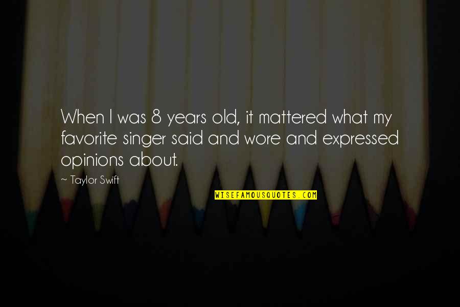 My Favorite Singer Quotes By Taylor Swift: When I was 8 years old, it mattered