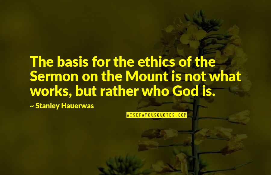 My Favorite Sister Quotes By Stanley Hauerwas: The basis for the ethics of the Sermon