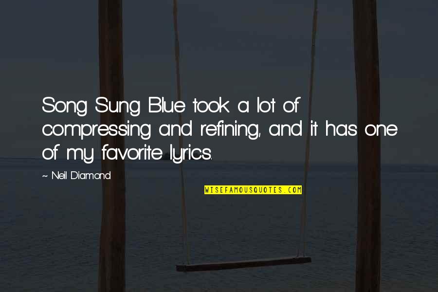 My Favorite Song Quotes By Neil Diamond: Song Sung Blue took a lot of compressing My Favorite Song Quotes By Neil Diamond: Song Sung Blue took a lot of compressing