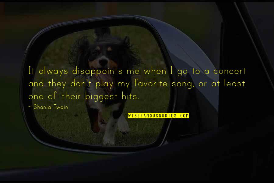 My Favorite Song Quotes By Shania Twain: It always disappoints me when I go to My Favorite Song Quotes By Shania Twain: It always disappoints me when I go to
