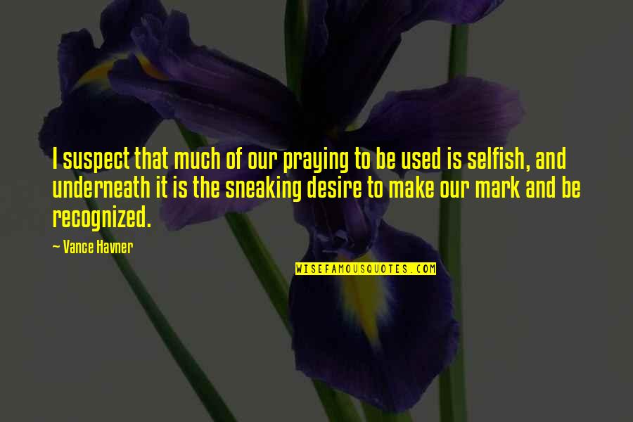 My Favorite Spiritual Quotes By Vance Havner: I suspect that much of our praying to