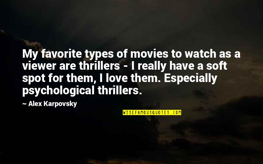 My Favorite Spot Quotes By Alex Karpovsky: My favorite types of movies to watch as My Favorite Spot Quotes By Alex Karpovsky: My favorite types of movies to watch as