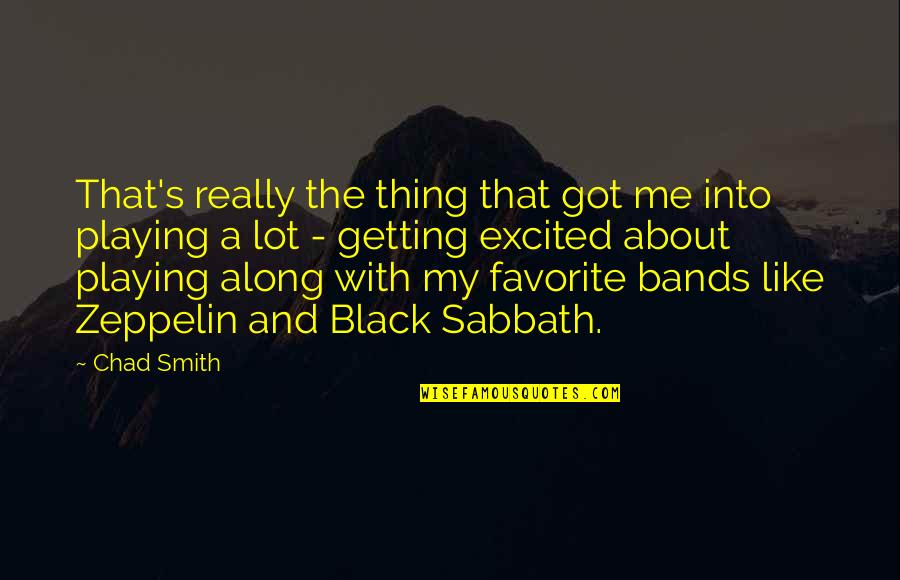 My Favorite Thing About You Quotes By Chad Smith: That's really the thing that got me into My Favorite Thing About You Quotes By Chad Smith: That's really the thing that got me into