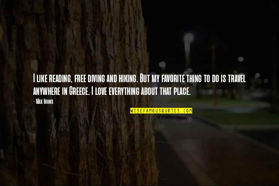 My Favorite Thing About You Quotes By Max Irons: I like reading, free diving and hiking. But My Favorite Thing About You Quotes By Max Irons: I like reading, free diving and hiking. But