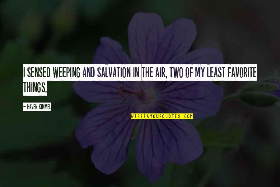 My Favorite Things Quotes By Haven Kimmel: I sensed weeping and salvation in the air,