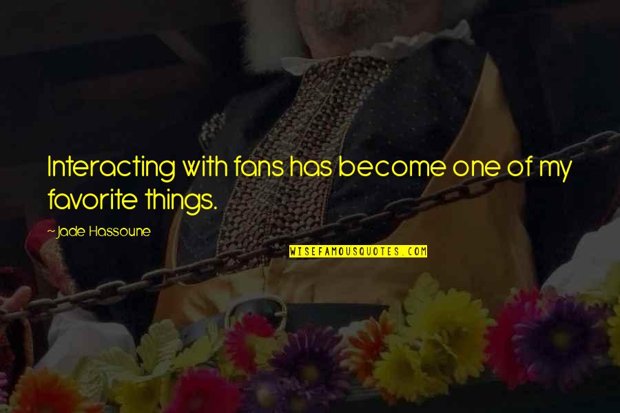 My Favorite Things Quotes By Jade Hassoune: Interacting with fans has become one of my