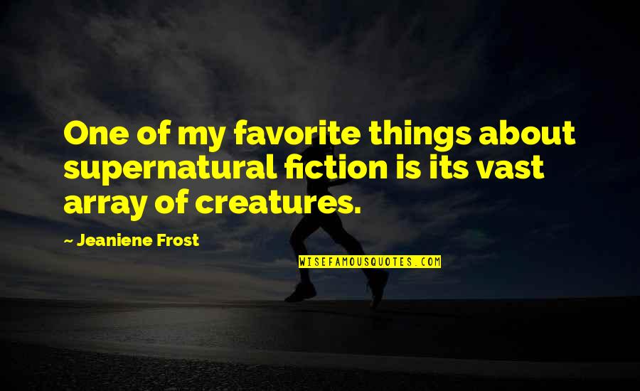 My Favorite Things Quotes By Jeaniene Frost: One of my favorite things about supernatural fiction