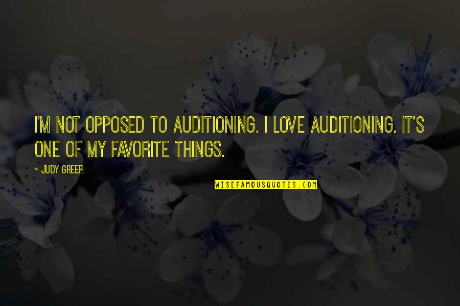 My Favorite Things Quotes By Judy Greer: I'm not opposed to auditioning. I love auditioning.