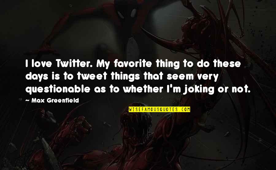 My Favorite Things Quotes By Max Greenfield: I love Twitter. My favorite thing to do