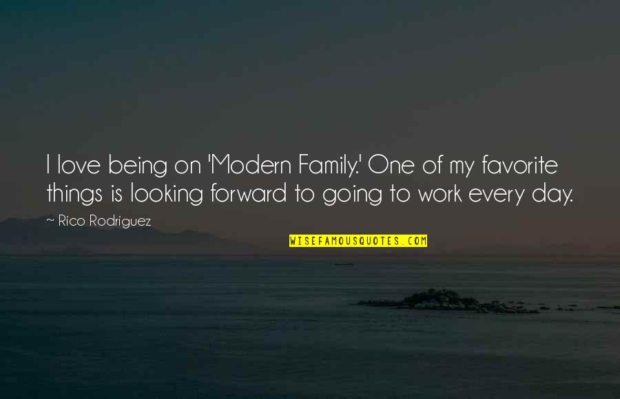 My Favorite Things Quotes By Rico Rodriguez: I love being on 'Modern Family.' One of