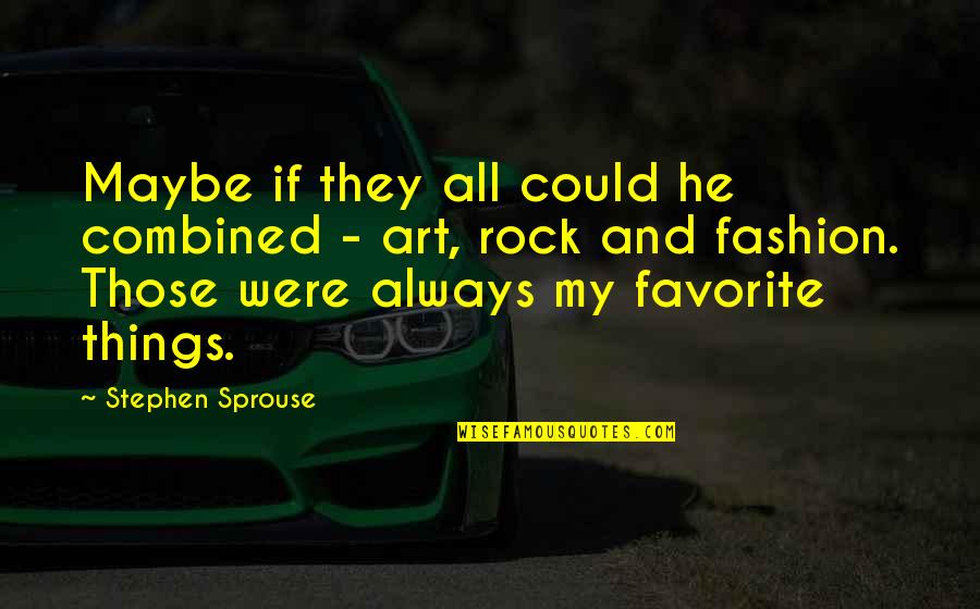 My Favorite Things Quotes By Stephen Sprouse: Maybe if they all could he combined -