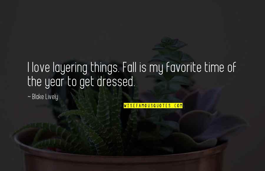 My Favorite Time Of Year Quotes By Blake Lively: I love layering things. Fall is my favorite