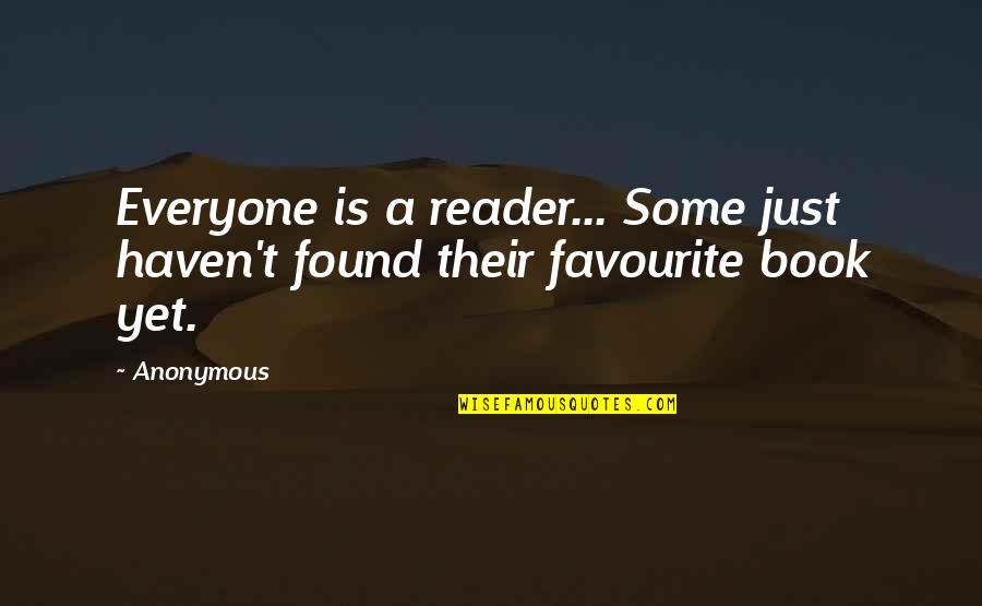 My Favourite Book Quotes By Anonymous: Everyone is a reader... Some just haven't found
