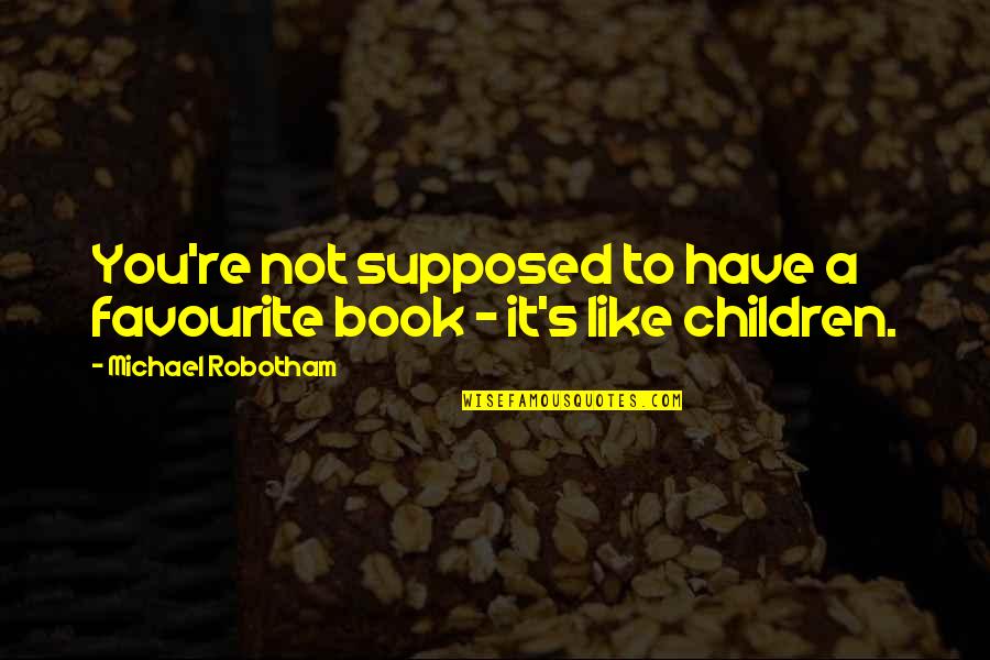 My Favourite Book Quotes By Michael Robotham: You're not supposed to have a favourite book My Favourite Book Quotes By Michael Robotham: You're not supposed to have a favourite book
