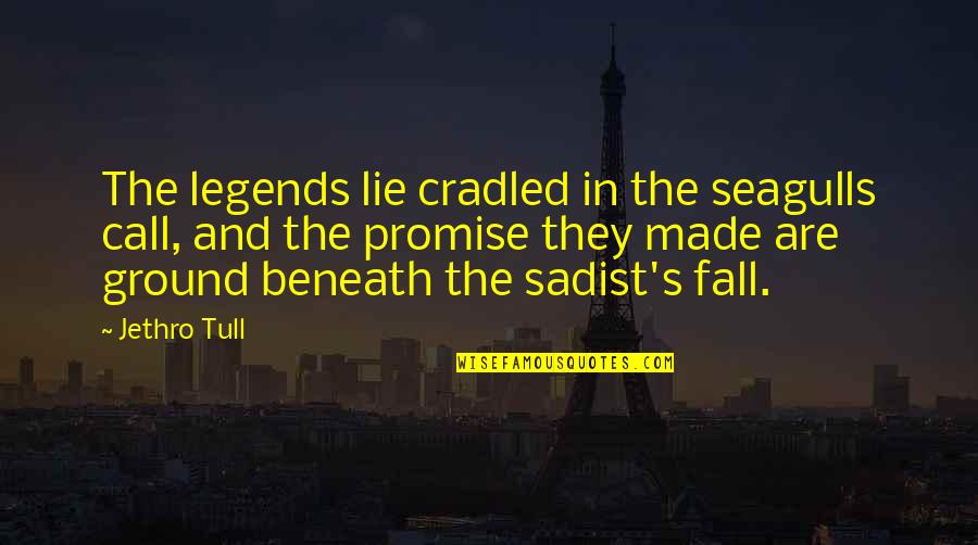 My Favourite Boy Quotes By Jethro Tull: The legends lie cradled in the seagulls call, My Favourite Boy Quotes By Jethro Tull: The legends lie cradled in the seagulls call,