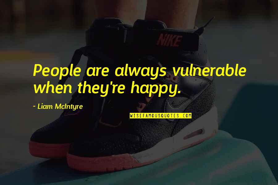 My Favourite Boy Quotes By Liam McIntyre: People are always vulnerable when they're happy. My Favourite Boy Quotes By Liam McIntyre: People are always vulnerable when they're happy.