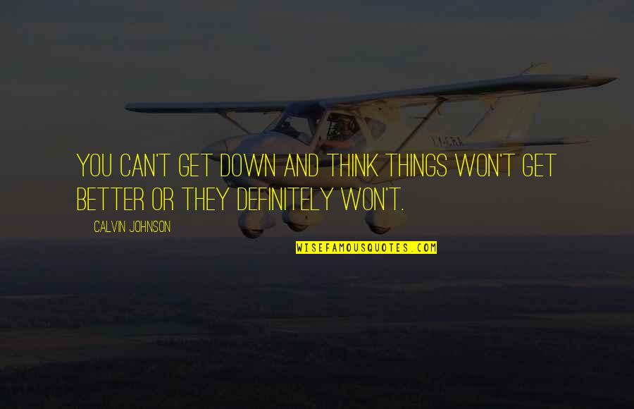 My Favourite Picture Quotes By Calvin Johnson: You can't get down and think things won't