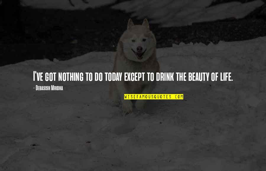 My Favourite Picture Quotes By Debasish Mridha: I've got nothing to do today except to My Favourite Picture Quotes By Debasish Mridha: I've got nothing to do today except to