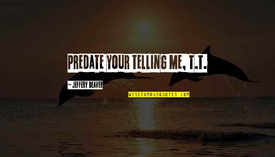 My Favourite Picture Quotes By Jeffery Deaver: Predate your telling me, T.T. My Favourite Picture Quotes By Jeffery Deaver: Predate your telling me, T.T.