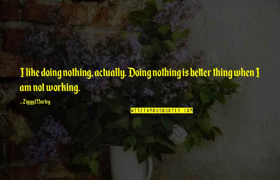 My Favourite Picture Quotes By Ziggy Marley: I like doing nothing, actually. Doing nothing is
