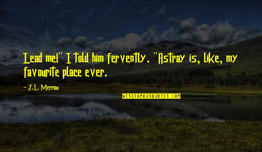 My Favourite Place Quotes By J.L. Merrow: Lead me!" I told him fervently. "Astray is,