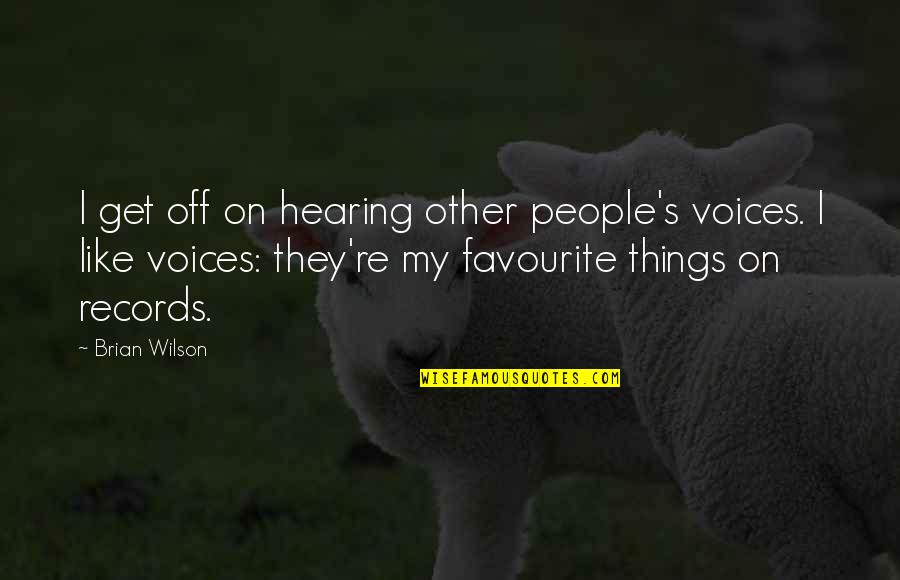 My Favourite Things Quotes By Brian Wilson: I get off on hearing other people's voices.