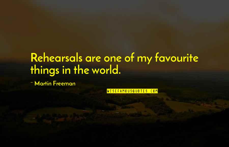My Favourite Things Quotes By Martin Freeman: Rehearsals are one of my favourite things in My Favourite Things Quotes By Martin Freeman: Rehearsals are one of my favourite things in