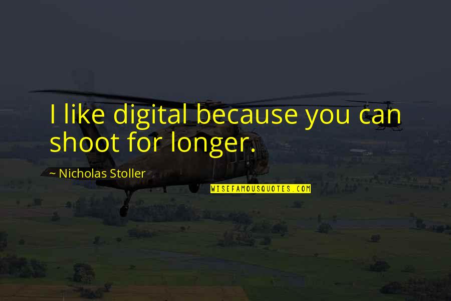 My Favourite Time Pass Quotes By Nicholas Stoller: I like digital because you can shoot for My Favourite Time Pass Quotes By Nicholas Stoller: I like digital because you can shoot for