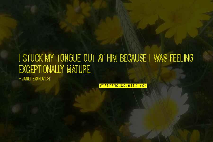 My Feeling For Him Quotes By Janet Evanovich: I stuck my tongue out at him because