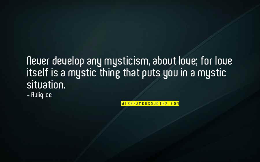 My Feeling Hurt Quotes By Auliq Ice: Never develop any mysticism, about love; for love