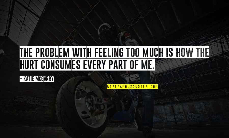 My Feeling Hurt Quotes By Katie McGarry: The problem with feeling too much is how