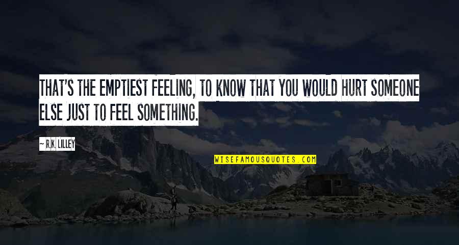 My Feeling Hurt Quotes By R.K. Lilley: That's the emptiest feeling, to know that you