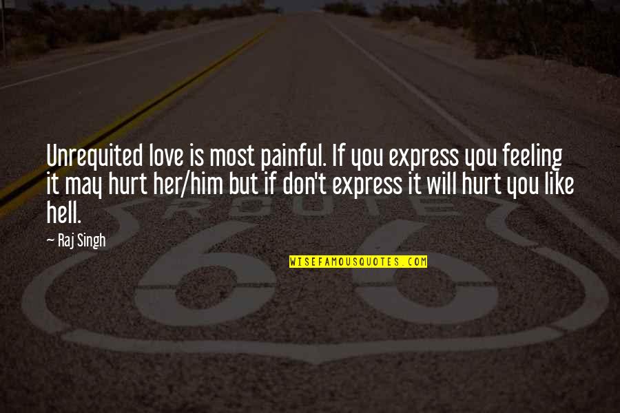 My Feeling Hurt Quotes By Raj Singh: Unrequited love is most painful. If you express