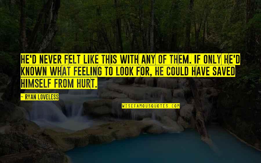 My Feeling Hurt Quotes By Ryan Loveless: He'd never felt like this with any of