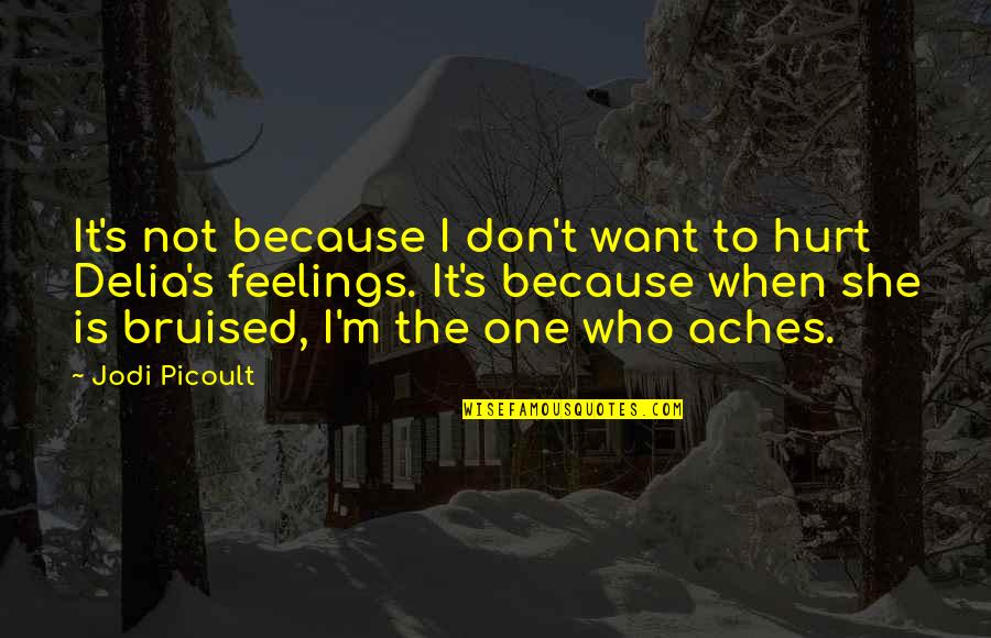 My Feelings Are Hurt Quotes By Jodi Picoult: It's not because I don't want to hurt