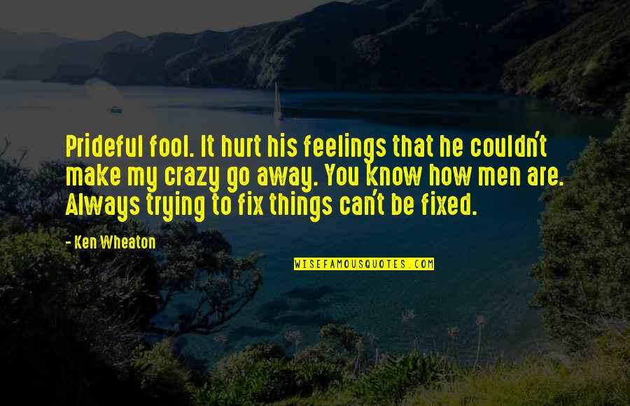 My Feelings Are Hurt Quotes By Ken Wheaton: Prideful fool. It hurt his feelings that he