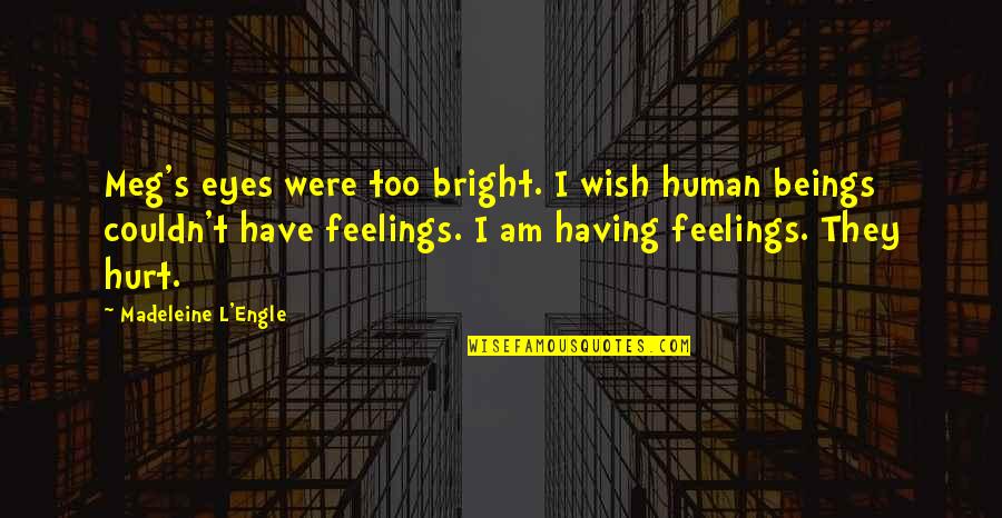 My Feelings Are Hurt Quotes By Madeleine L'Engle: Meg's eyes were too bright. I wish human