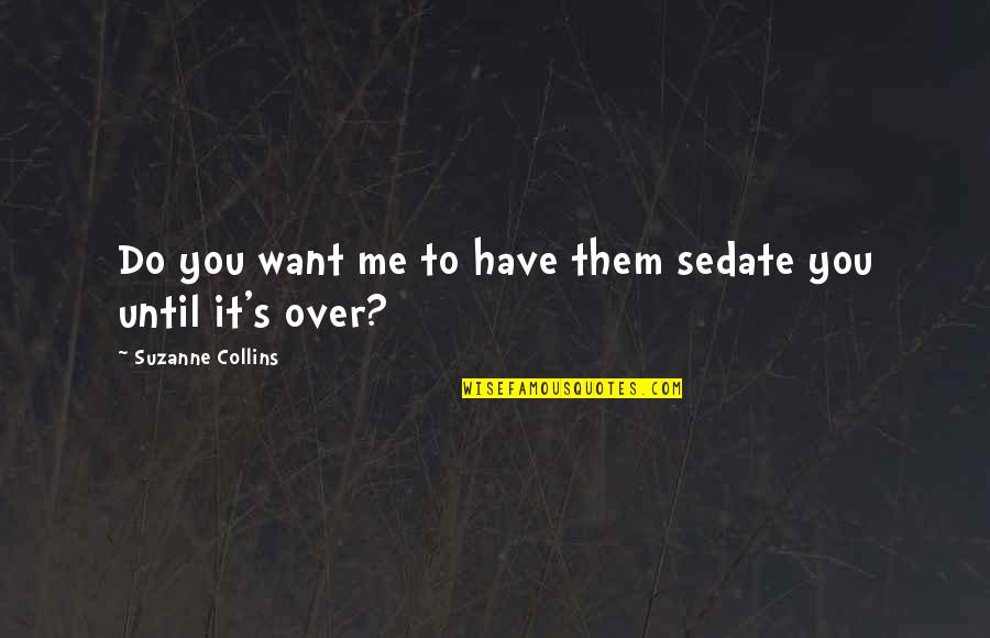 My Feelings Are Numb Quotes By Suzanne Collins: Do you want me to have them sedate My Feelings Are Numb Quotes By Suzanne Collins: Do you want me to have them sedate