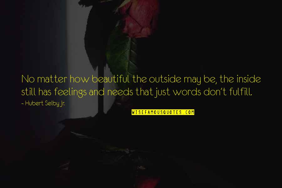 My Feelings Don't Matter Quotes By Hubert Selby Jr.: No matter how beautiful the outside may be,