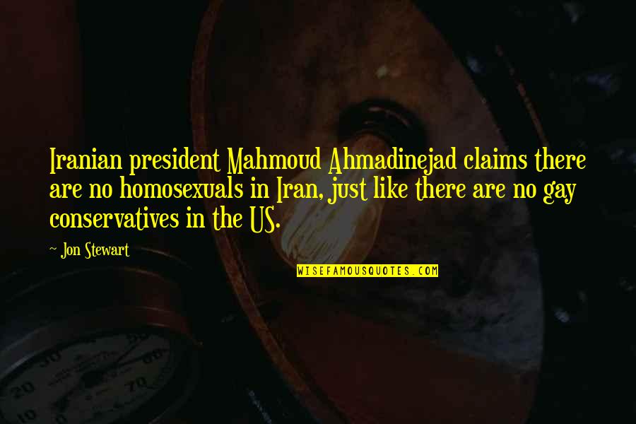 My Feelings Fade Quotes By Jon Stewart: Iranian president Mahmoud Ahmadinejad claims there are no