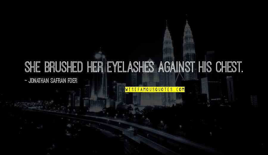 My Feelings Fade Quotes By Jonathan Safran Foer: She brushed her eyelashes against his chest. My Feelings Fade Quotes By Jonathan Safran Foer: She brushed her eyelashes against his chest.