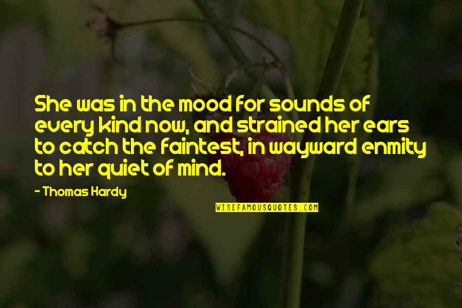 My Feelings Fade Quotes By Thomas Hardy: She was in the mood for sounds of My Feelings Fade Quotes By Thomas Hardy: She was in the mood for sounds of