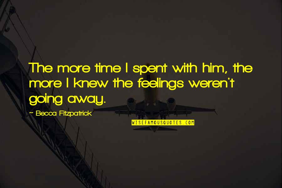 My Feelings For Him Quotes By Becca Fitzpatrick: The more time I spent with him, the