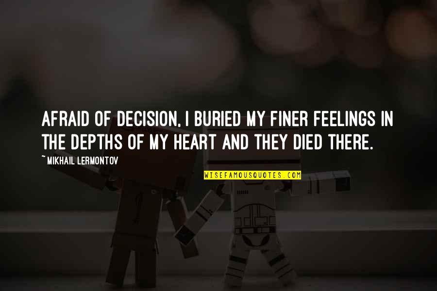 My Feelings For You Died Quotes By Mikhail Lermontov: Afraid of decision, I buried my finer feelings My Feelings For You Died Quotes By Mikhail Lermontov: Afraid of decision, I buried my finer feelings