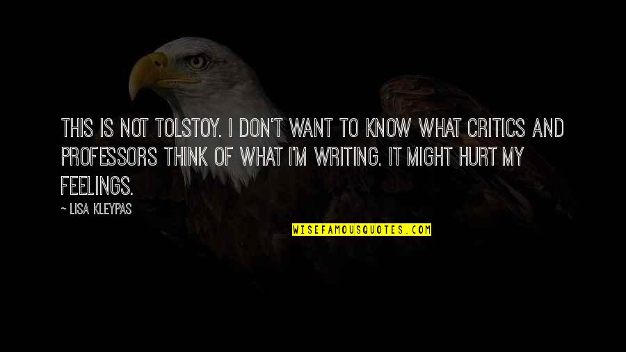 My Feelings Hurt Quotes By Lisa Kleypas: This is not Tolstoy. I don't want to My Feelings Hurt Quotes By Lisa Kleypas: This is not Tolstoy. I don't want to