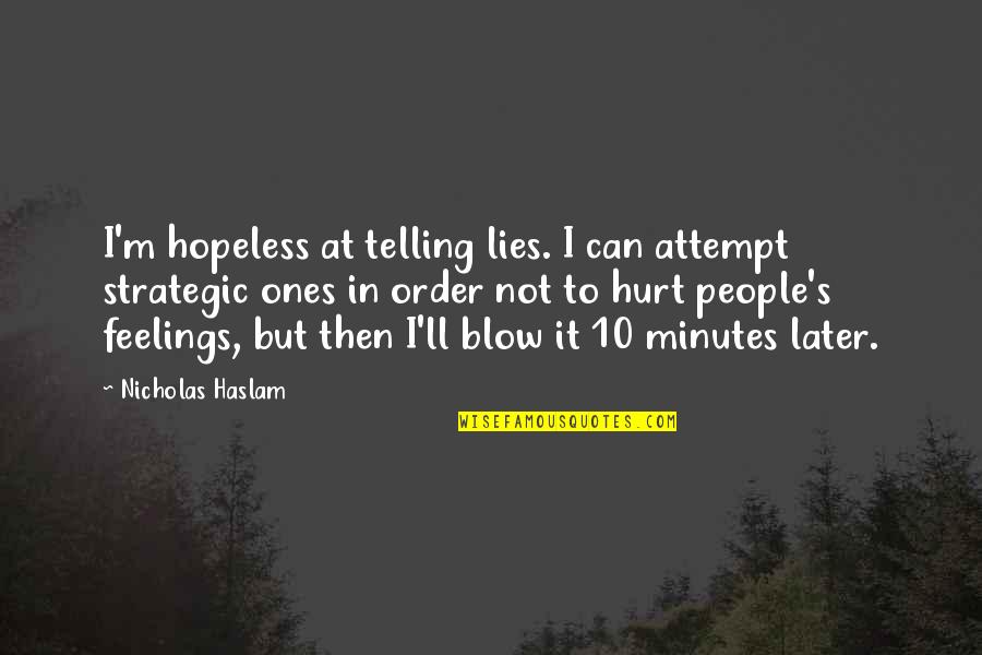 My Feelings Hurt Quotes By Nicholas Haslam: I'm hopeless at telling lies. I can attempt My Feelings Hurt Quotes By Nicholas Haslam: I'm hopeless at telling lies. I can attempt