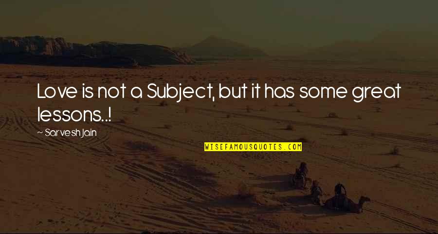 My Feelings Hurt Quotes By Sarvesh Jain: Love is not a Subject, but it has My Feelings Hurt Quotes By Sarvesh Jain: Love is not a Subject, but it has